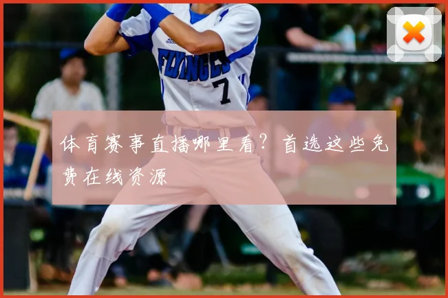 体育赛事直播哪里看？首选这些免费在线资源